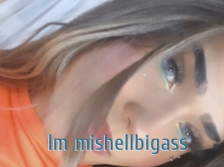 Im_mishellbigass