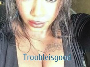 Troubleisgood